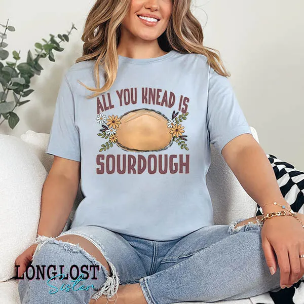 All You Knead is Sourdough Graphic Tee